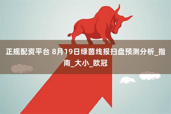正规配资平台 8月19日绿茵线报扫盘预测分析_指南_大小_欧冠